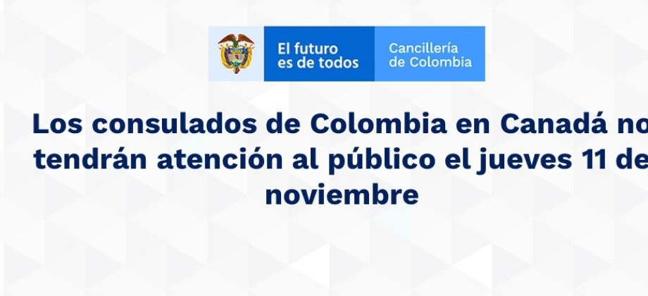 Los consulados de Colombia en Canadá no tendrán atención al público el jueves 11 de noviembre de 2021