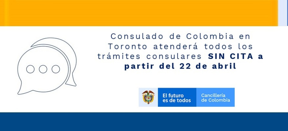 Consulado de Colombia en Toronto atenderá todos los trámites consulares SIN CITA a partir del 22 de abril de 2022