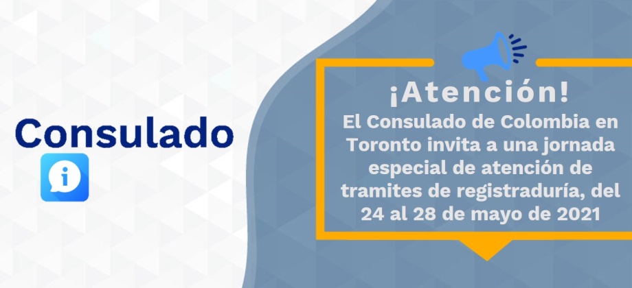 El Consulado de Colombia en Toronto invita a una jornada especial de atención de tramites de registraduría, del 24 al 28 de mayo de 2021