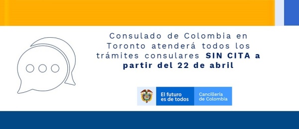 Consulado de Colombia en Toronto atenderá todos los trámites consulares SIN CITA a partir del 22 de abril de 2022