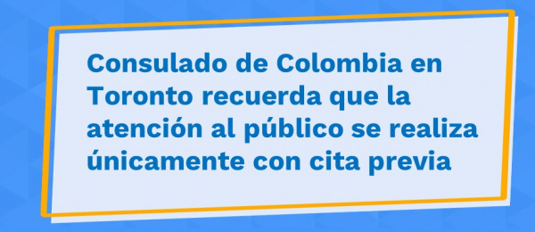 Consulado de Colombia en Toronto recuerda que la atención al público se realiza únicamente con cita previa para trámites