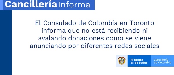 El Consulado de Colombia en Toronto informa que no está recibiendo ni avalando donaciones como se viene anunciando por diferentes redes sociales