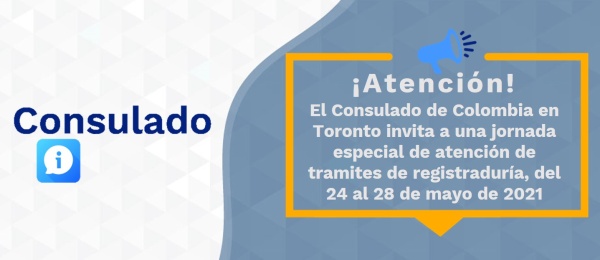 El Consulado de Colombia en Toronto invita a una jornada especial de atención de tramites de registraduría, del 24 al 28 de mayo de 2021